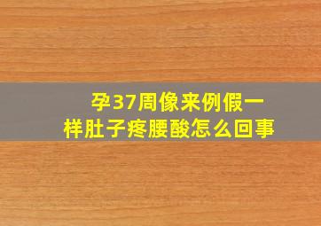 孕37周像来例假一样肚子疼腰酸怎么回事