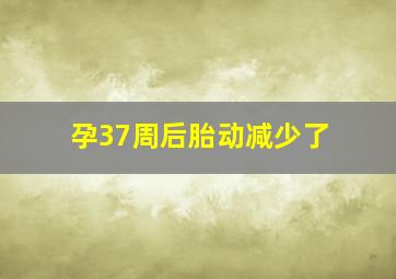 孕37周后胎动减少了