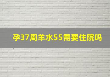 孕37周羊水55需要住院吗