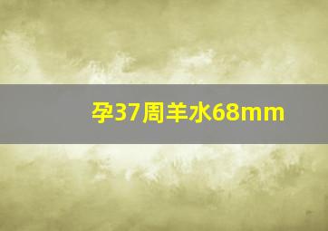 孕37周羊水68mm