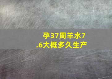 孕37周羊水7.6大概多久生产