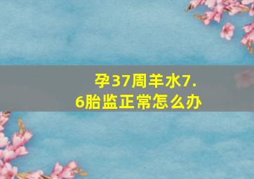 孕37周羊水7.6胎监正常怎么办