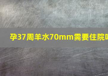 孕37周羊水70mm需要住院吗