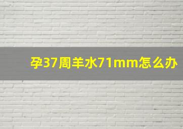 孕37周羊水71mm怎么办