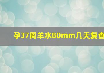 孕37周羊水80mm几天复查