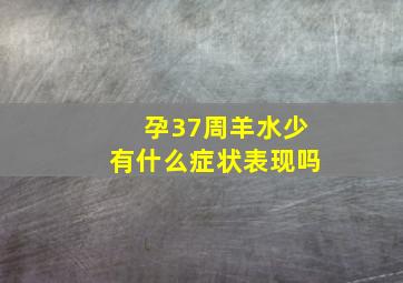 孕37周羊水少有什么症状表现吗