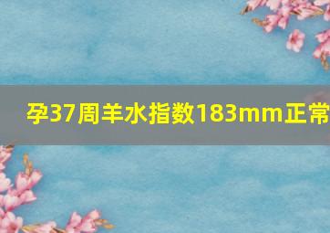 孕37周羊水指数183mm正常吗