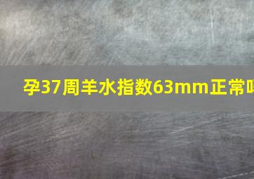 孕37周羊水指数63mm正常吗