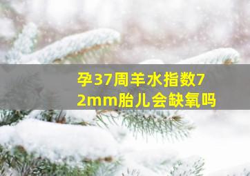 孕37周羊水指数72mm胎儿会缺氧吗