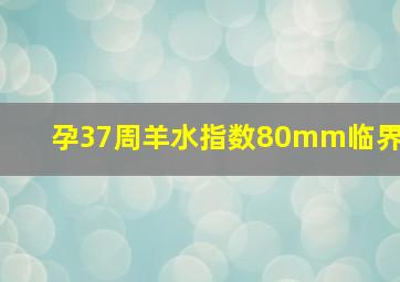 孕37周羊水指数80mm临界