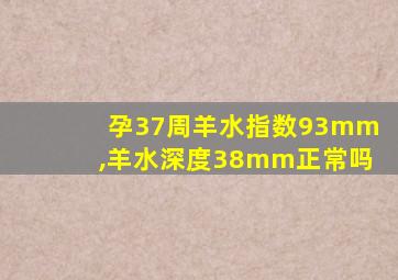 孕37周羊水指数93mm,羊水深度38mm正常吗