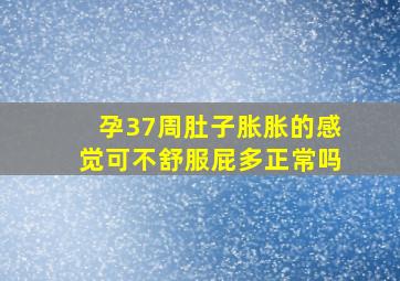 孕37周肚子胀胀的感觉可不舒服屁多正常吗