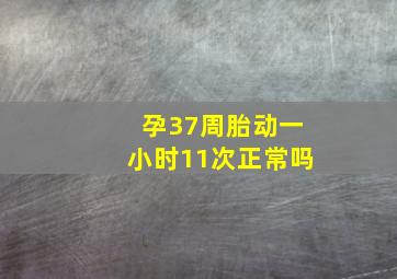 孕37周胎动一小时11次正常吗