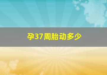 孕37周胎动多少