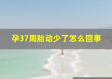 孕37周胎动少了怎么回事