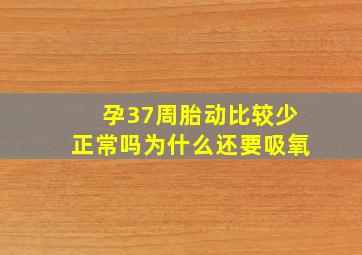 孕37周胎动比较少正常吗为什么还要吸氧