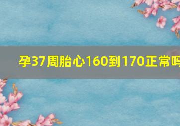 孕37周胎心160到170正常吗