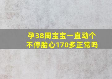 孕38周宝宝一直动个不停胎心170多正常吗