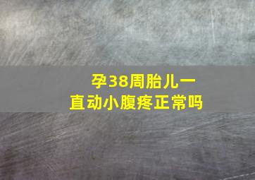 孕38周胎儿一直动小腹疼正常吗