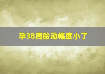 孕38周胎动幅度小了