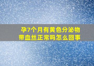 孕7个月有黄色分泌物带血丝正常吗怎么回事