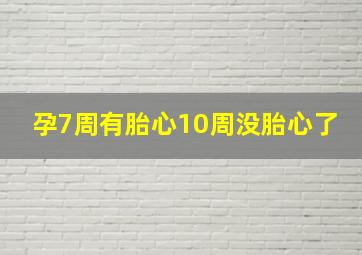 孕7周有胎心10周没胎心了