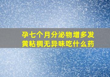 孕七个月分泌物增多发黄粘稠无异味吃什么药