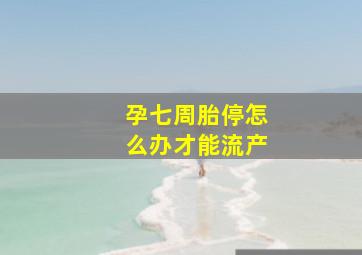 孕七周胎停怎么办才能流产