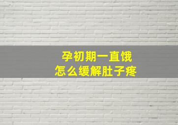 孕初期一直饿怎么缓解肚子疼