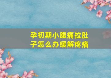 孕初期小腹痛拉肚子怎么办缓解疼痛