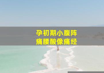 孕初期小腹阵痛腰酸像痛经