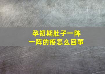 孕初期肚子一阵一阵的疼怎么回事