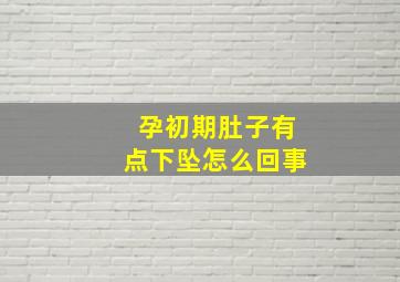 孕初期肚子有点下坠怎么回事