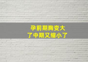 孕前期胸变大了中期又缩小了