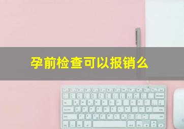 孕前检查可以报销么