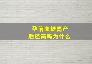 孕前血糖高产后还高吗为什么