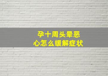 孕十周头晕恶心怎么缓解症状