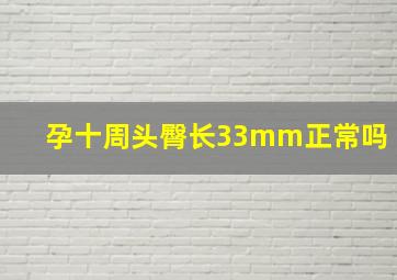 孕十周头臀长33mm正常吗