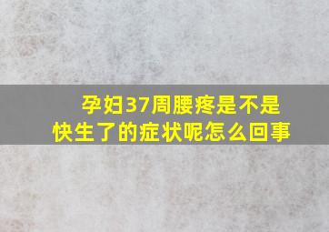 孕妇37周腰疼是不是快生了的症状呢怎么回事