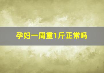 孕妇一周重1斤正常吗