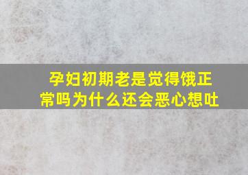 孕妇初期老是觉得饿正常吗为什么还会恶心想吐