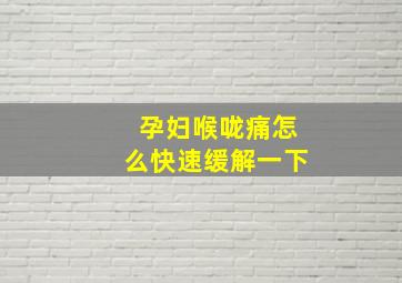 孕妇喉咙痛怎么快速缓解一下