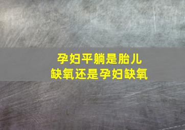 孕妇平躺是胎儿缺氧还是孕妇缺氧