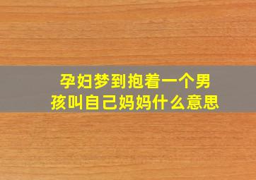 孕妇梦到抱着一个男孩叫自己妈妈什么意思