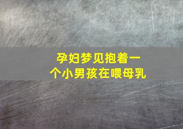 孕妇梦见抱着一个小男孩在喂母乳