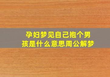 孕妇梦见自己抱个男孩是什么意思周公解梦