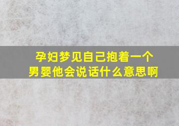 孕妇梦见自己抱着一个男婴他会说话什么意思啊