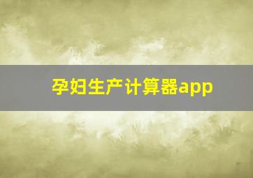 孕妇生产计算器app