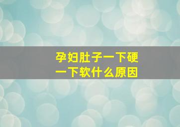 孕妇肚子一下硬一下软什么原因