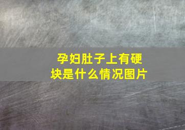 孕妇肚子上有硬块是什么情况图片